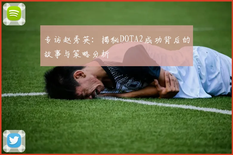 专访赵秀英：揭秘DOTA2成功背后的故事与策略分析